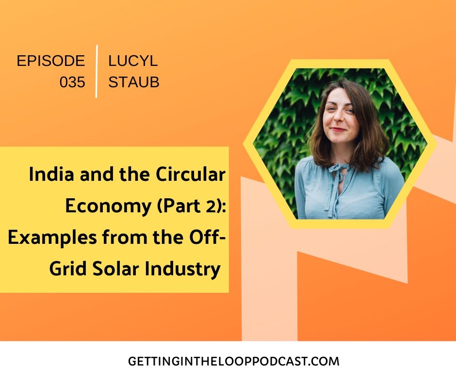 India and the Circular Economy (Part 2): Examples from the Off-Grid Solar Industry with Lucyl Staub | Getting in the Loop Podcast