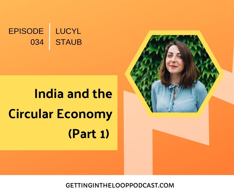 India and the Circular Economy (Part 1) with Lucyl Staub | Getting in the Loop Podcast